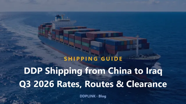 DDP Shipping from China to Iraq: Q3 2026 Rates, Routes and Clearance