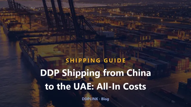 DDP Shipping from China to the UAE: All-In Costs & Times